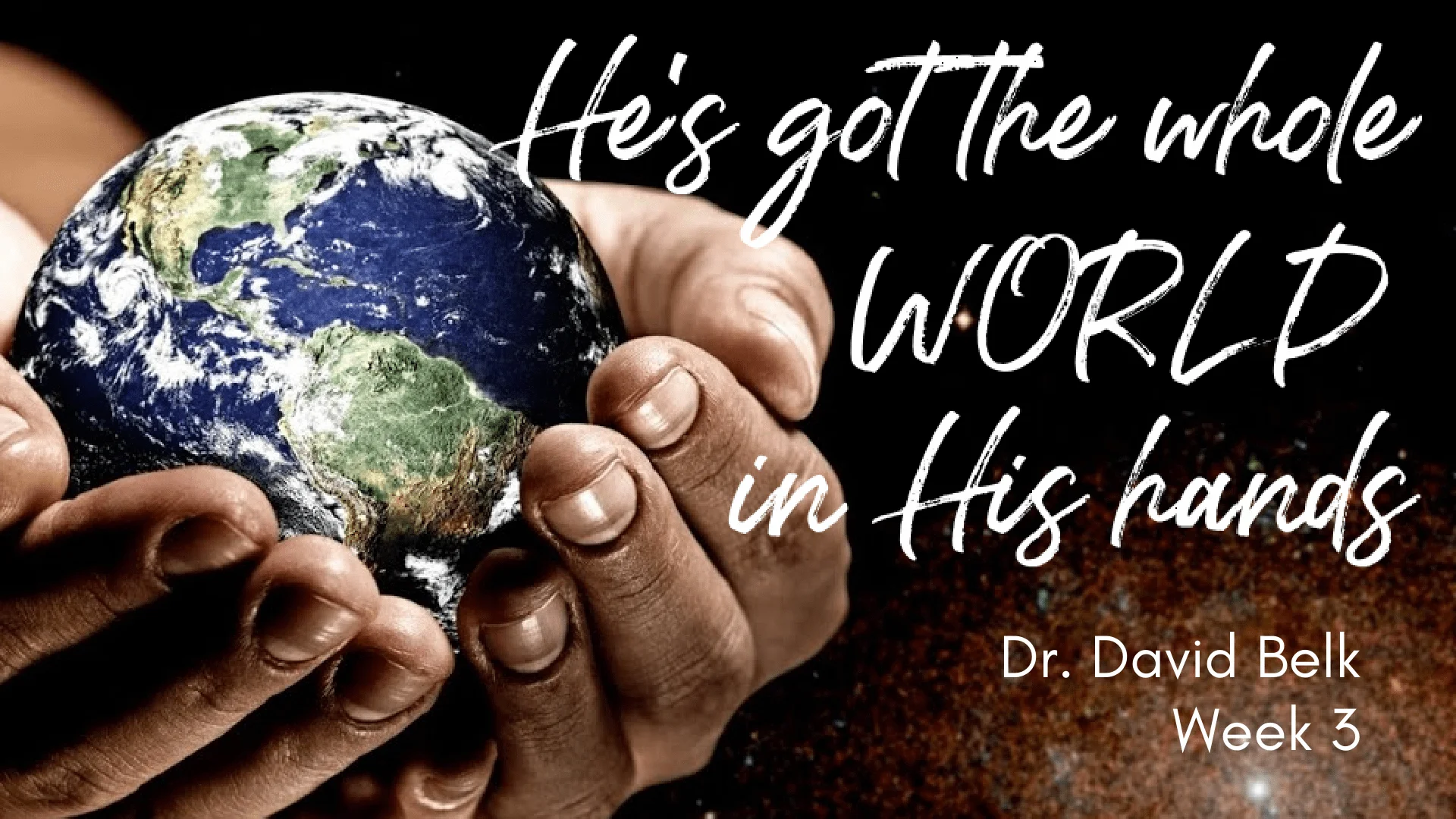 He’s Got the Whole World In His Hands – Week 3